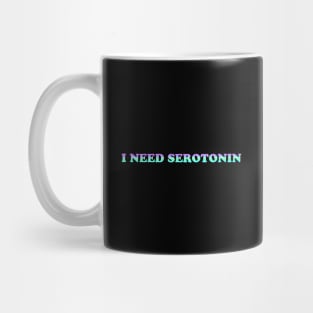 I NEED SEROTONIN Mug